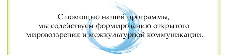 C помощью нашей программы, мы содействуем формированию открытого мировоззрения и межкультурной коммуникации.