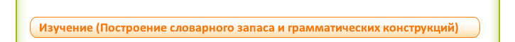 Изучение (Построение словарного запаса и грамматических конструкций)